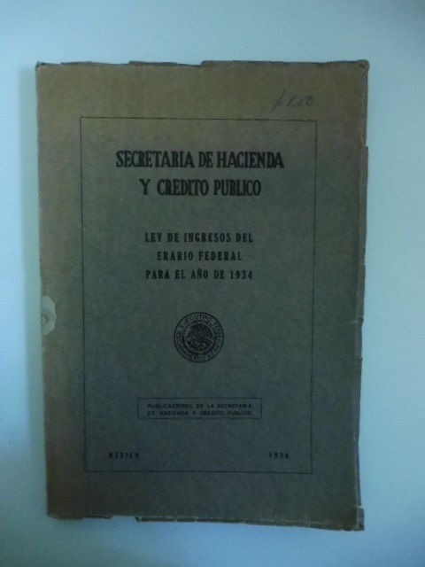 Secretaria de Hacienda y Credito Publico. Ley de ingresos del erario federal para el ano de 1934